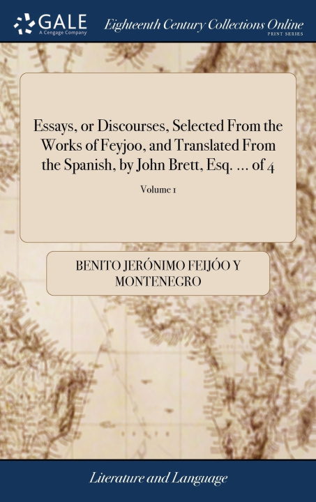 Boek Essays, or Discourses, Selected From the Works of Feyjoo, and Translated From the Spanish, by John Brett, Esq. ... of 4; Volume 1 FEIJ O Y MONTENEGRO