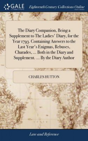 Livre Diary Companion, Being a Supplement to the Ladies' Diary, for the Year 1793. Containing Answers to the Last Year's Enigmas, Rebuses, Charades, ... Bot CHARLES HUTTON