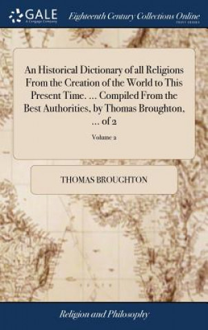 Kniha Historical Dictionary of all Religions From the Creation of the World to This Present Time. ... Compiled From the Best Authorities, by Thomas Broughto THOMAS BROUGHTON