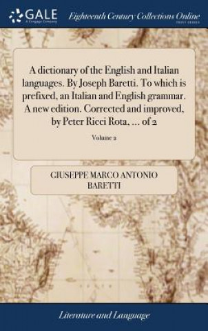Könyv Dictionary of the English and Italian Languages. by Joseph Baretti. to Which Is Prefixed, an Italian and English Grammar. a New Edition. Corrected and GIUSEPPE MA BARETTI