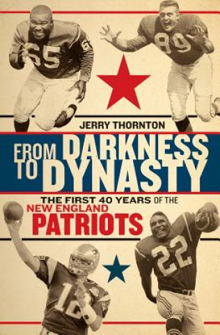 Könyv From Darkness to Dynasty - The First 40 Years of the New England Patriots Jerry Thornton