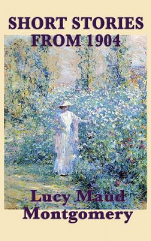 Kniha Short Stories of Lucy Maud Montgomery from 1904 LUCY MAU MONTGOMERY