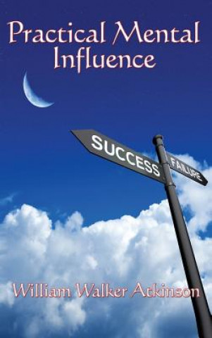 Kniha Practical Mental Influence WILLIAM WA ATKINSON