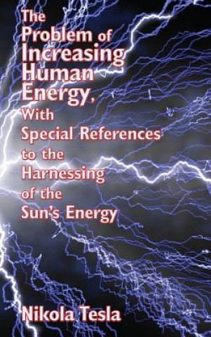 Książka Problem of Increasing Human Energy, with Special References to the Harnessing of the Sun's Energy Nikola Tesla