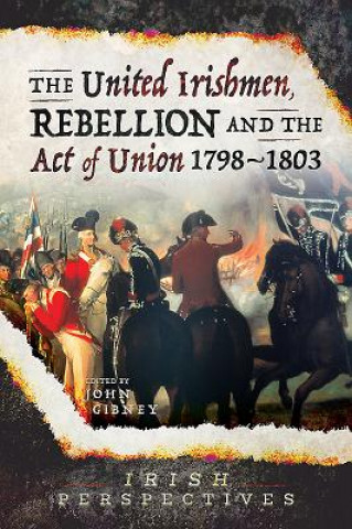 Kniha United Irishmen, Rebellion and the Act of Union, 1798-1803 John Gibney