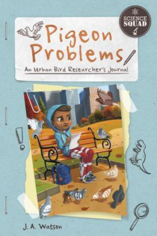 Knjiga Science Squad: Pigeon Problems: An Urban Bird Researcher's Journal J.A. WATSON