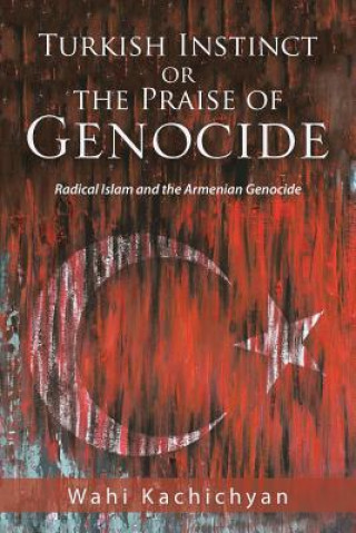 Carte Turkish Instinct or the Praise of Genocide Wahi Kachichyan