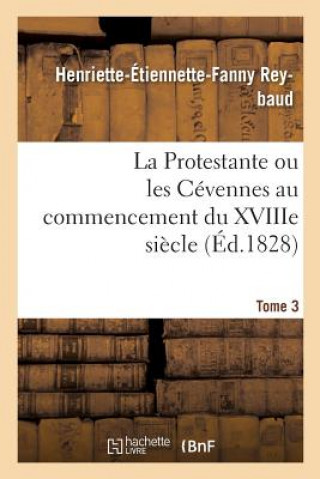 Kniha Protestante Ou Les Cevennes Au Commencement Du Xviiie Siecle. Tome 3 REYBAUD-H-E-F