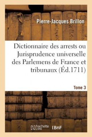 Kniha Dictionnaire Des Arrests Ou Jurisprudence Universelle Des Parlemens de France Et Autres Tribunaux BRILLON-P-J