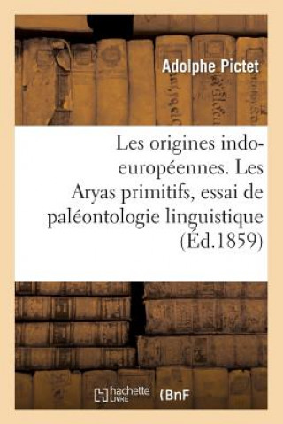 Carte Les Origines Indo-Europeennes. Les Aryas Primitifs, Essai de Paleontologie Linguistique PICTET-A