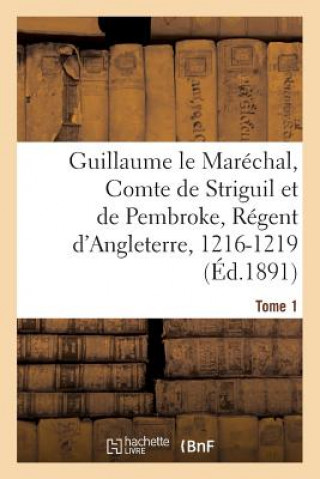 Kniha Guillaume Le Marechal, Comte de Striguil Et de Pembroke, Regent d'Angleterre, 1216-1219 SANS AUTEUR