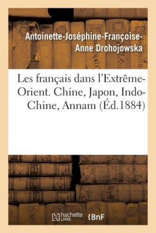 Knjiga Les Francais Dans l'Extreme-Orient. Chine, Japon, Indo-Chine, Annam DROHOJOWSKA-A-J-F-A