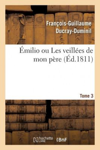 Carte Emilio Ou Les Veillees de Mon Pere. Tome 3 DUCRAY-DUMINIL-F-G