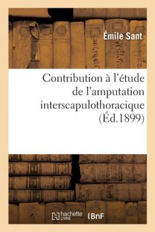 Carte Contribution A l'Etude de l'Amputation Interscapulothoracique, Par Emile Sant, ... SANT-E