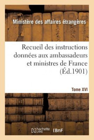 Kniha Recueil Des Instructions Donnees Aux Ambassadeurs Et Ministres de France. Tome XVI AFFAIRES ETRANGERES