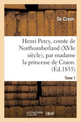 Book Henri Percy, Comte de Northumberland, Xvie Siecle. Tome 1 CRAON-D