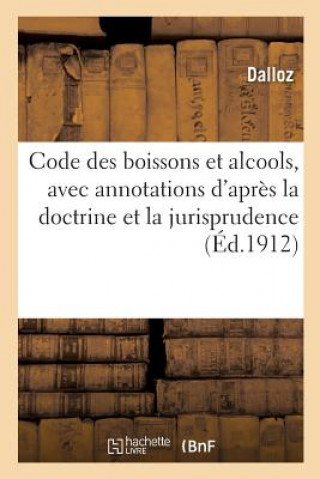 Knjiga Code Des Boissons Et Alcools, Avec Annotations d'Apres La Doctrine Et La Jurisprudence (Ed.1912) DALLOZ