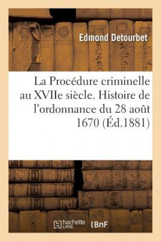 Knjiga Procedure Criminelle Au Xviie Siecle. Histoire de l'Ordonnance Du 28 Aout 1670 DETOURBET-E