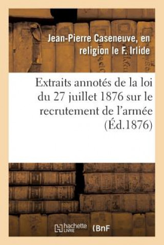 Könyv Extraits Annotes de la Loi Du 27 Juillet 1876 Sur Le Recrutement de l'Armee IRLIDE-J-P