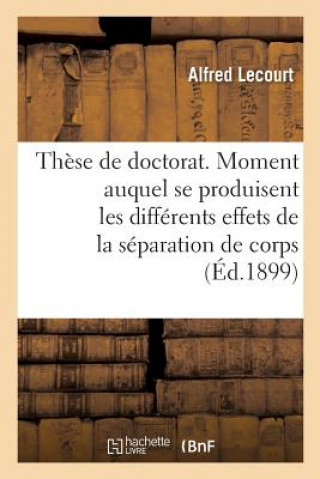 Knjiga These de Doctorat. Du Moment Auquel Se Produisent Les Differents Effets de la Separation de Corps LECOURT-A