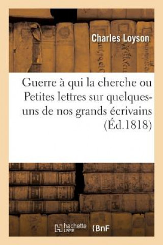 Libro Guerre A Qui La Cherche, Ou Petites Lettres Sur Quelques-Uns de Nos Grands Ecrivains LOYSON-C
