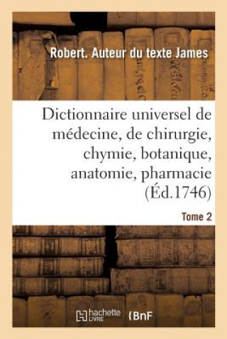 Kniha Dictionnaire Universel de Medecine, de Chirurgie, de Chymie, de Botanique, d'Anatomie, de Pharmacie James-R