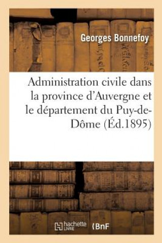 Book Histoire de l'Administration Civile Dans La Province d'Auvergne Et Le Departement Du Puy-De-Dome BONNEFOY-G