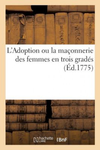 Buch L'Adoption Ou La Maconnerie Des Femmes En Trois Grades SANS AUTEUR