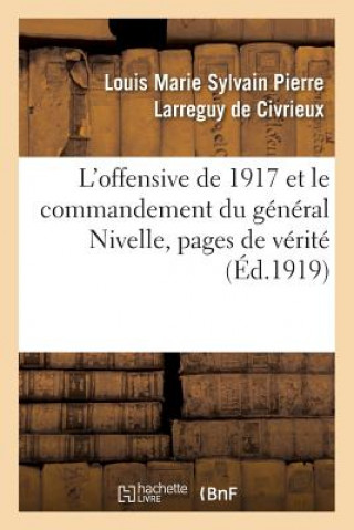 Libro L'Offensive de 1917 Et Le Commandement Du General Nivelle, Pages de Verite LARREGUY DE CIVRIEUX