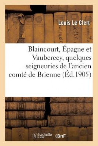 Livre Blaincourt, Epagne Et Vaubercey, Quelques Seigneuries de l'Ancien Comte de Brienne LE CLERT-L