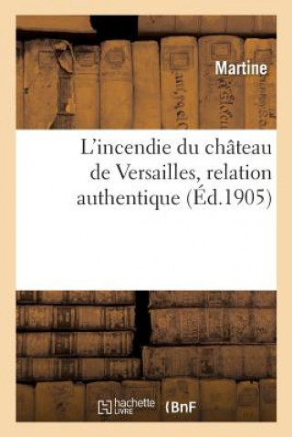 Книга L'Incendie Du Chateau de Versailles. Relation Contenant Ce Qui s'Est Passe de Plus Remarquable Martine
