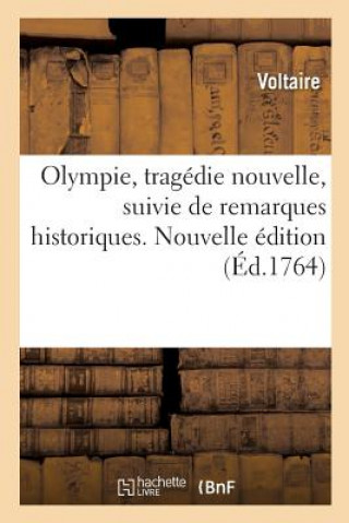 Könyv Olympie, Tragedie Nouvelle, Suivie de Remarques Historiques Voltaire