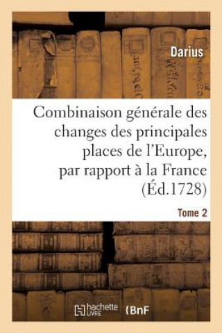 Kniha Combinaison Generale Des Changes Des Principales Places de l'Europe, Par Rapport A La France. Tome 2 DARIUS