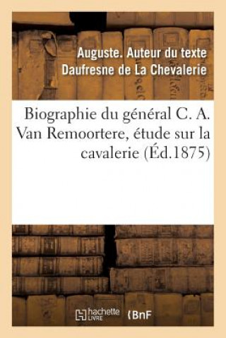 Βιβλίο Biographie Du General C. A. Van Remoortere, Etude Sur La Cavalerie DAUFRESNE DE LA C.