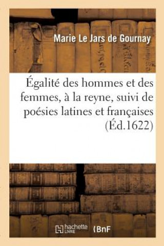 Carte Egalite Des Hommes Et Des Femmes, A La Reyne, Suivi de Poesies Latines Et Francaises DE GOURNAY-M