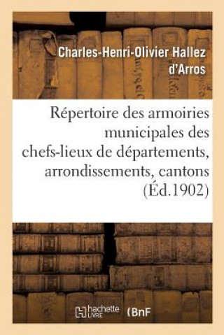 Kniha Repertoire Complet Des Armoiries Municipales Des Chefs-Lieux de Departements, d'Arrondissements HALLEZ D'ARROS-C-H-O