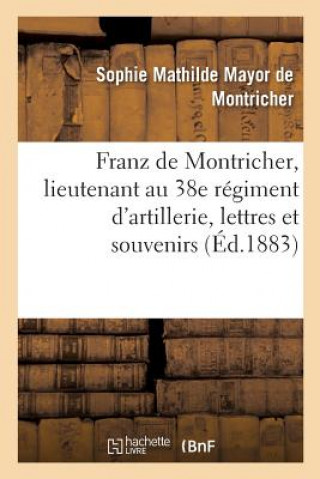 Könyv Franz de Montricher, Lieutenant Au 38e Regiment d'Artillerie, Lettres Et Souvenirs DE MONTRICHER-S