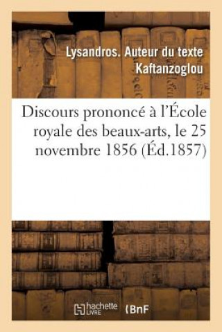 Knjiga Discours Prononce A l'Ecole Royale Des Beaux-Arts, Le 25 Novembre 1856, Pour La Fete Anniversaire KAFTANZOGLOU-L