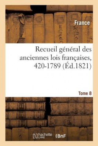 Carte Recueil General Des Anciennes Lois Francaises, 420-1789. Tome 8 FRANCE
