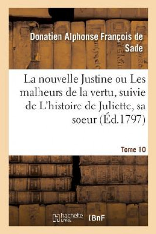 Könyv Nouvelle Justine Ou Les Malheurs de la Vertu, Suivie de l'Histoire de Juliette, Sa Soeur. Tome 10 DE SADE-D