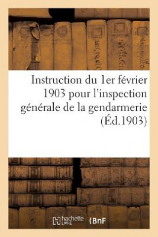 Kniha Instruction Du 1er Fevrier 1903 Pour l'Inspection Generale de la Gendarmerie SANS AUTEUR