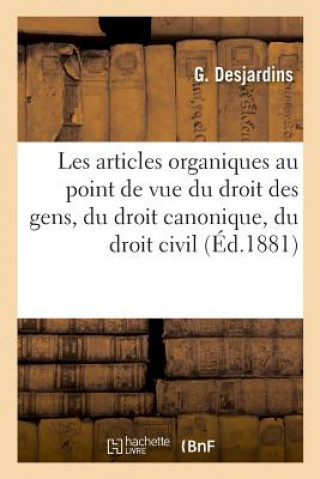 Książka Les Articles Organiques Au Point de Vue Du Droit Des Gens, Du Droit Canonique, Du Droit Civil DESJARDINS-G