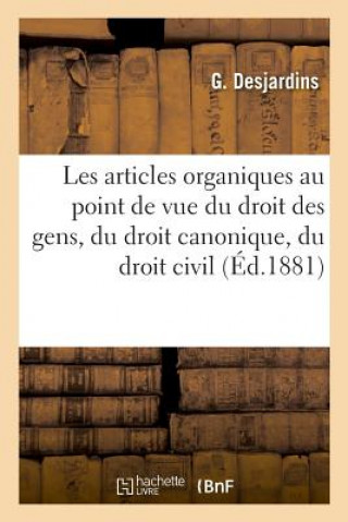 Kniha Les Articles Organiques Au Point de Vue Du Droit Des Gens, Du Droit Canonique, Du Droit Civil DESJARDINS-G