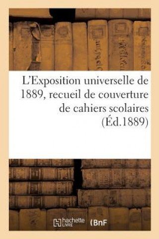 Könyv L'Exposition Universelle de 1889, Recueil de Couverture de Cahiers Scolaires EXPOSITION INTERNATI