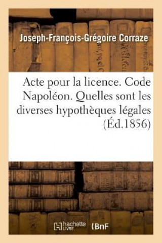 Kniha Acte Pour La Licence. Code Napoleon. Quelles Sont Les Diverses Hypotheques Legales CORRAZE-J-F-G
