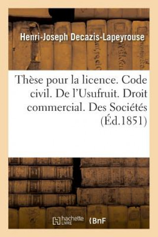 Carte These Pour La Licence. Code Civil. l'Usufruit. Droit Commercial. Des Societes. Droit Administratif DECAZIS-LAPEYROUSE-H