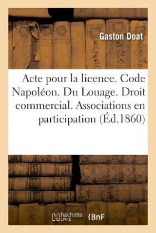 Kniha Acte Pour La Licence. Code Napoleon. Du Louage. Droit Commercial. Des Associations En Participation DOAT-G