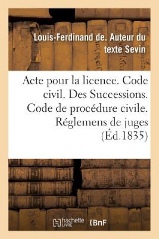 Knjiga Acte Pour La Licence. Code Civil. Des Successions. Code de Procedure Civile. Des Reglemens de Juges SEVIN-L-F