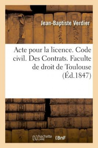 Knjiga Acte Pour La Licence. Code Civil. Des Contrats. Code de Procedure. Des Ajournements, Des Actions VERDIER-J-B
