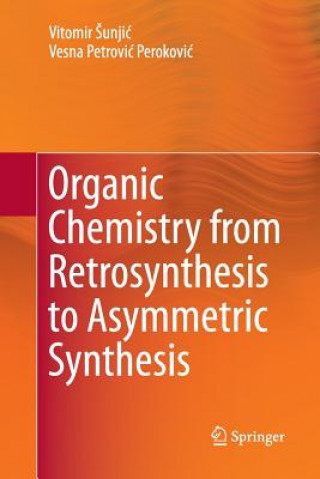 Kniha Organic Chemistry from Retrosynthesis to Asymmetric Synthesis VITOMIR UNJIC